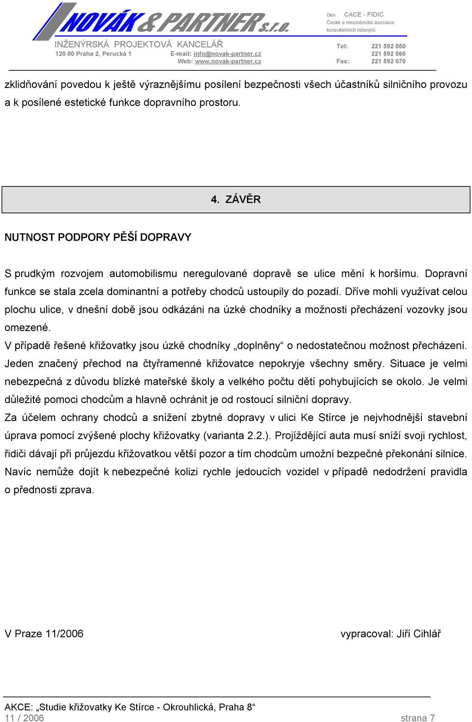 Dříve mohli využívat celou plochu ulice, v dnešní době jsou odkázáni na úzké chodníky a možnosti přecházení vozovky jsou omezené.