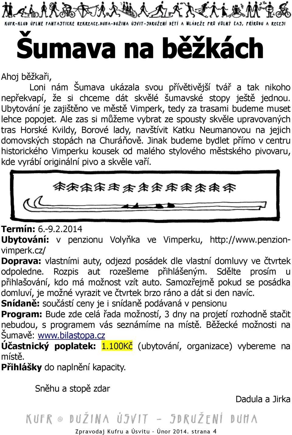 Ale zas si můžeme vybrat ze spousty skvěle upravovaných tras Horské Kvildy, Borové lady, navštívit Katku Neumanovou na jejich domovských stopách na Churáňově.