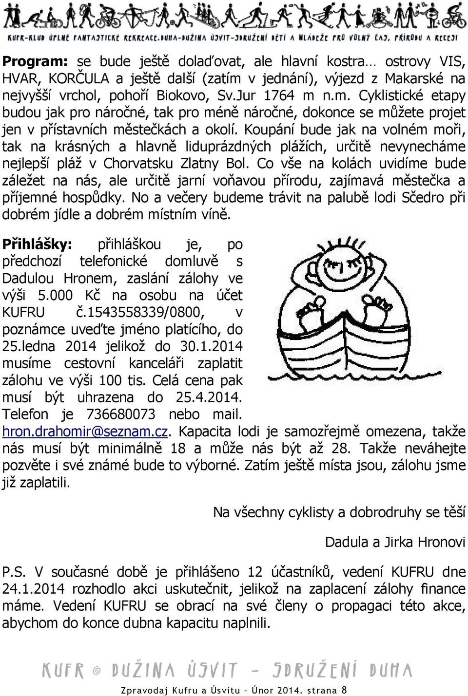 Co vše na kolách uvidíme bude záležet na nás, ale určitě jarní voňavou přírodu, zajímavá městečka a příjemné hospůdky.