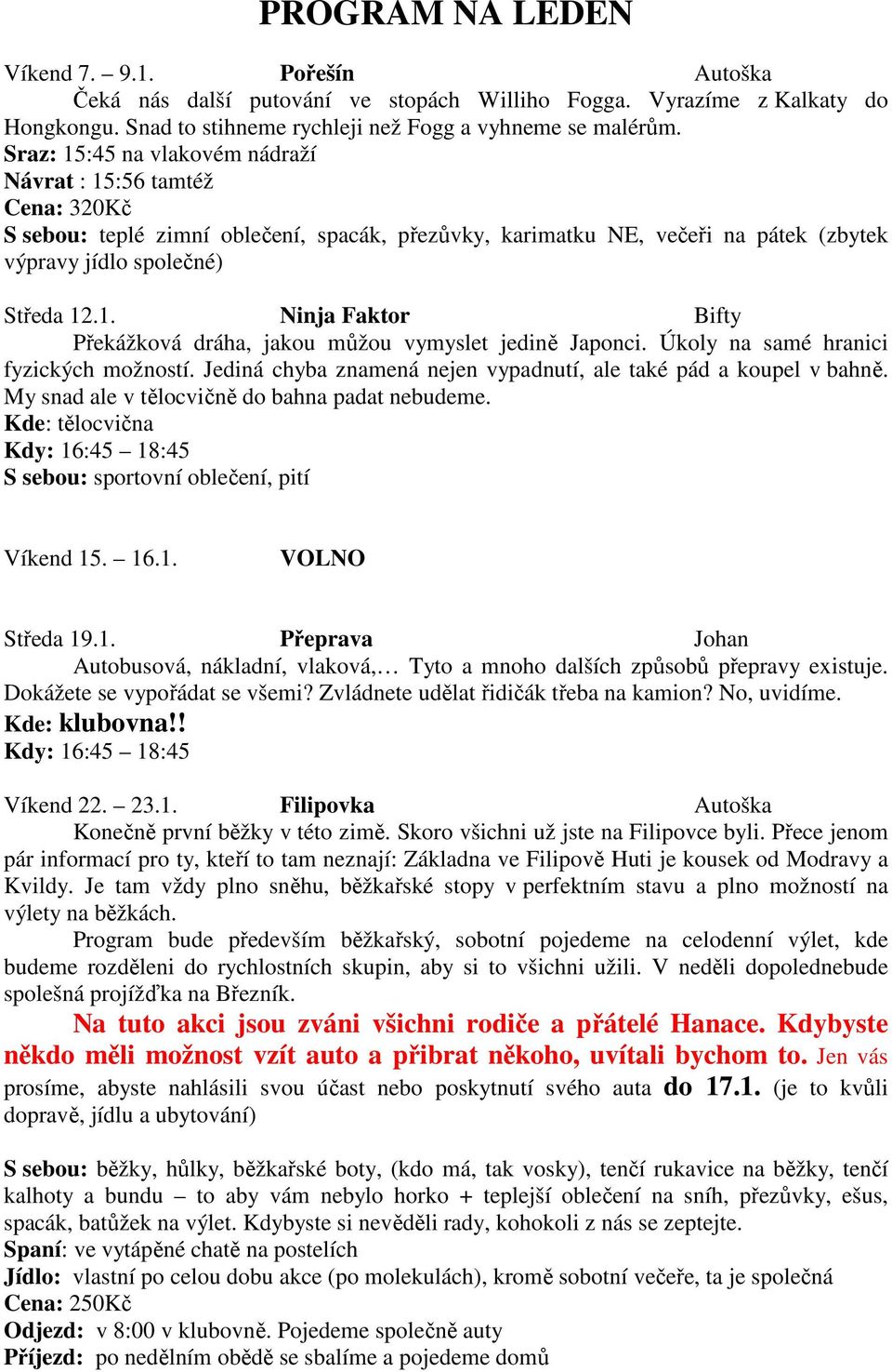 Úkoly na samé hranici fyzických možností. Jediná chyba znamená nejen vypadnutí, ale také pád a koupel v bahně. My snad ale v tělocvičně do bahna padat nebudeme.