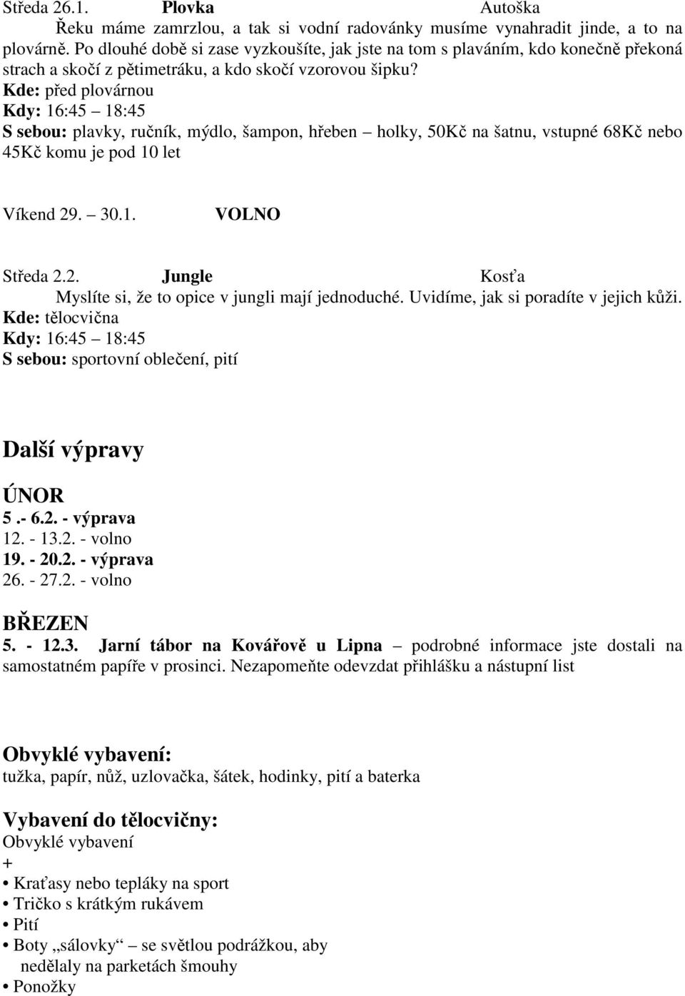 Kde: před plovárnou S sebou: plavky, ručník, mýdlo, šampon, hřeben holky, 50Kč na šatnu, vstupné 68Kč nebo 45Kč komu je pod 10 let Víkend 29