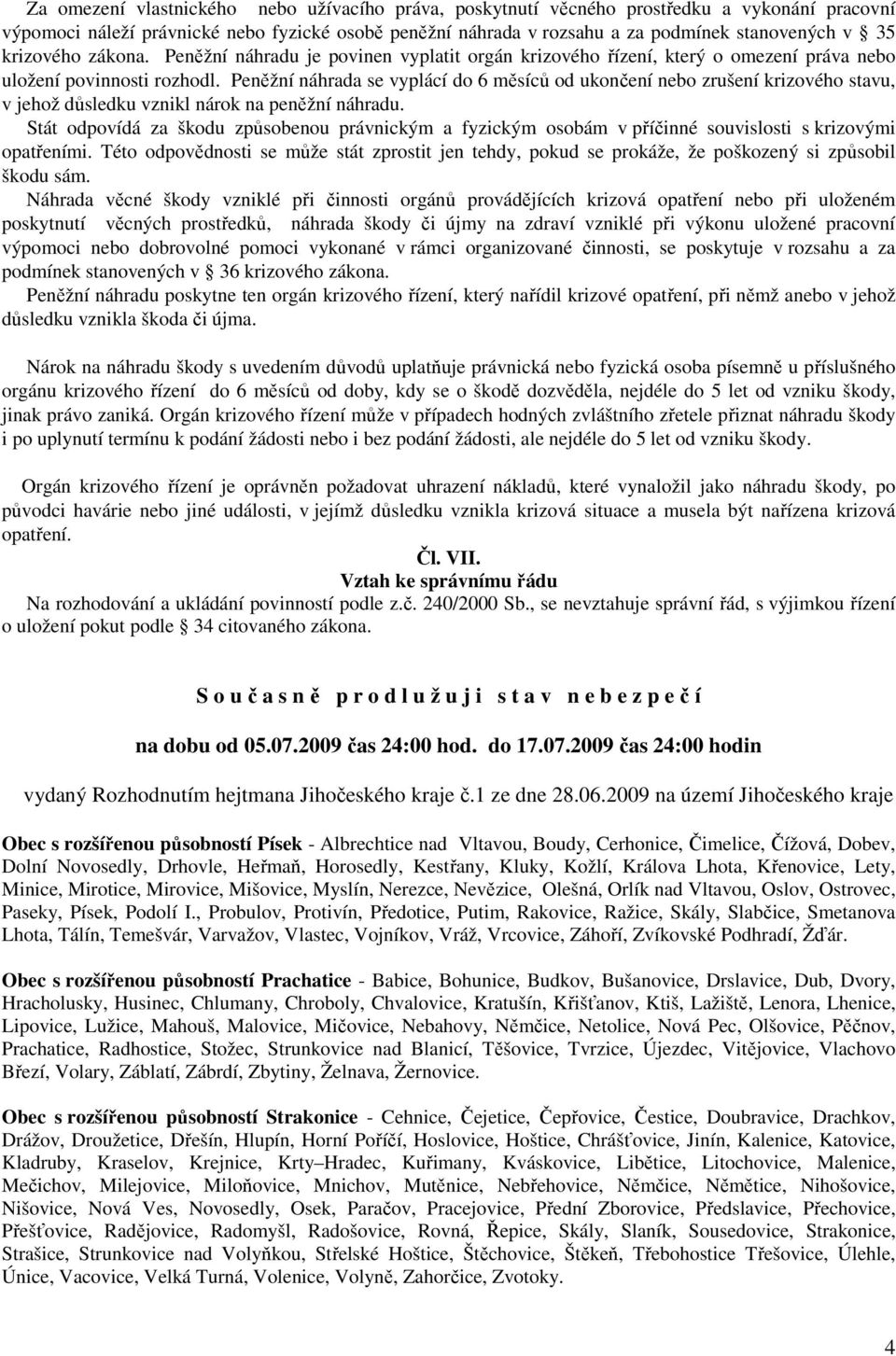 Peněžní náhrada se vyplácí do 6 měsíců od ukončení nebo zrušení krizového stavu, v jehož důsledku vznikl nárok na peněžní náhradu.