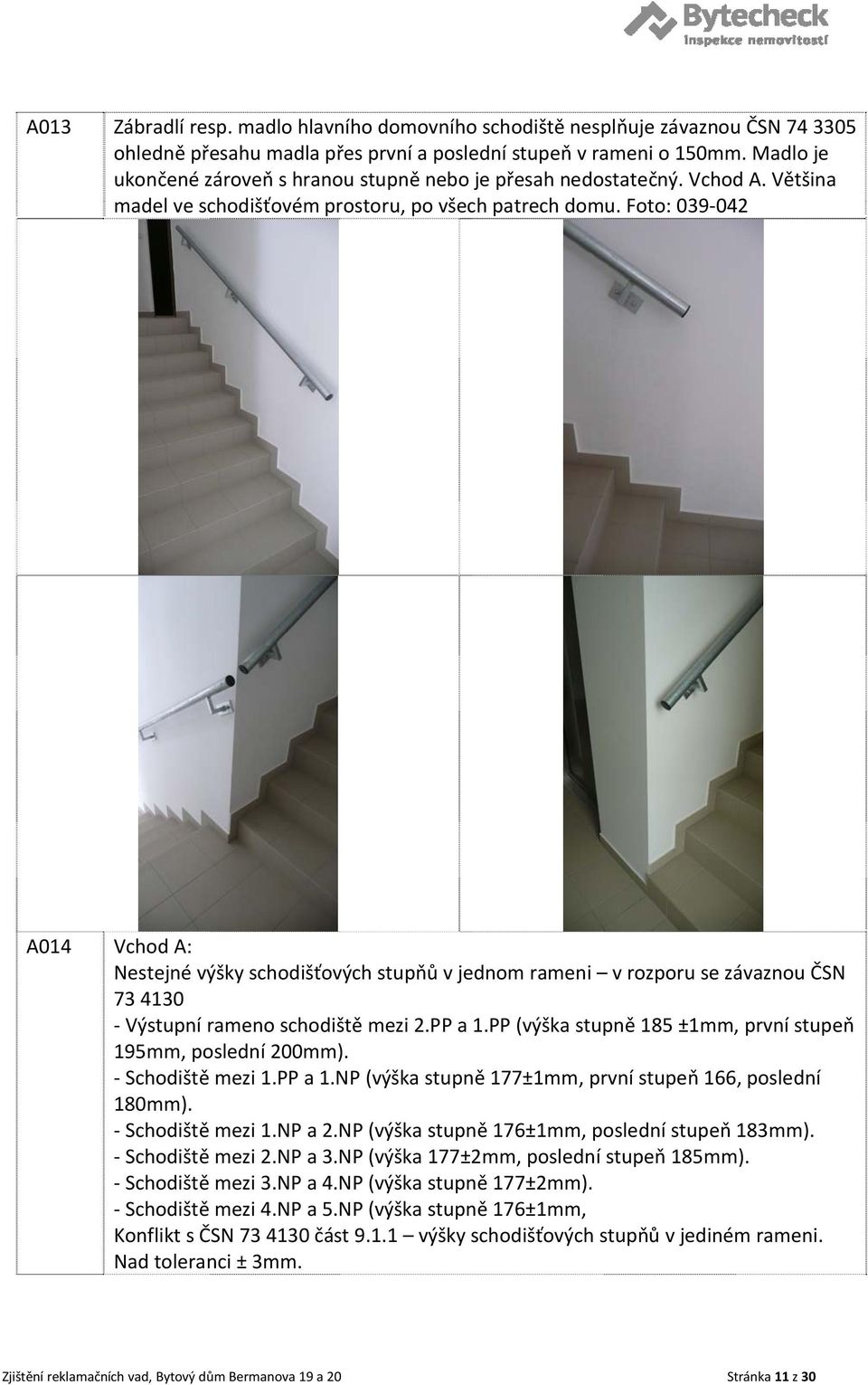 Foto: 039 042 A014 Vchod A: Nestejné výšky schodišťových stupňů v jednom rameni v rozporu se závaznou ČSN 73 4130 Výstupní rameno schodiště mezi 2.PP a 1.