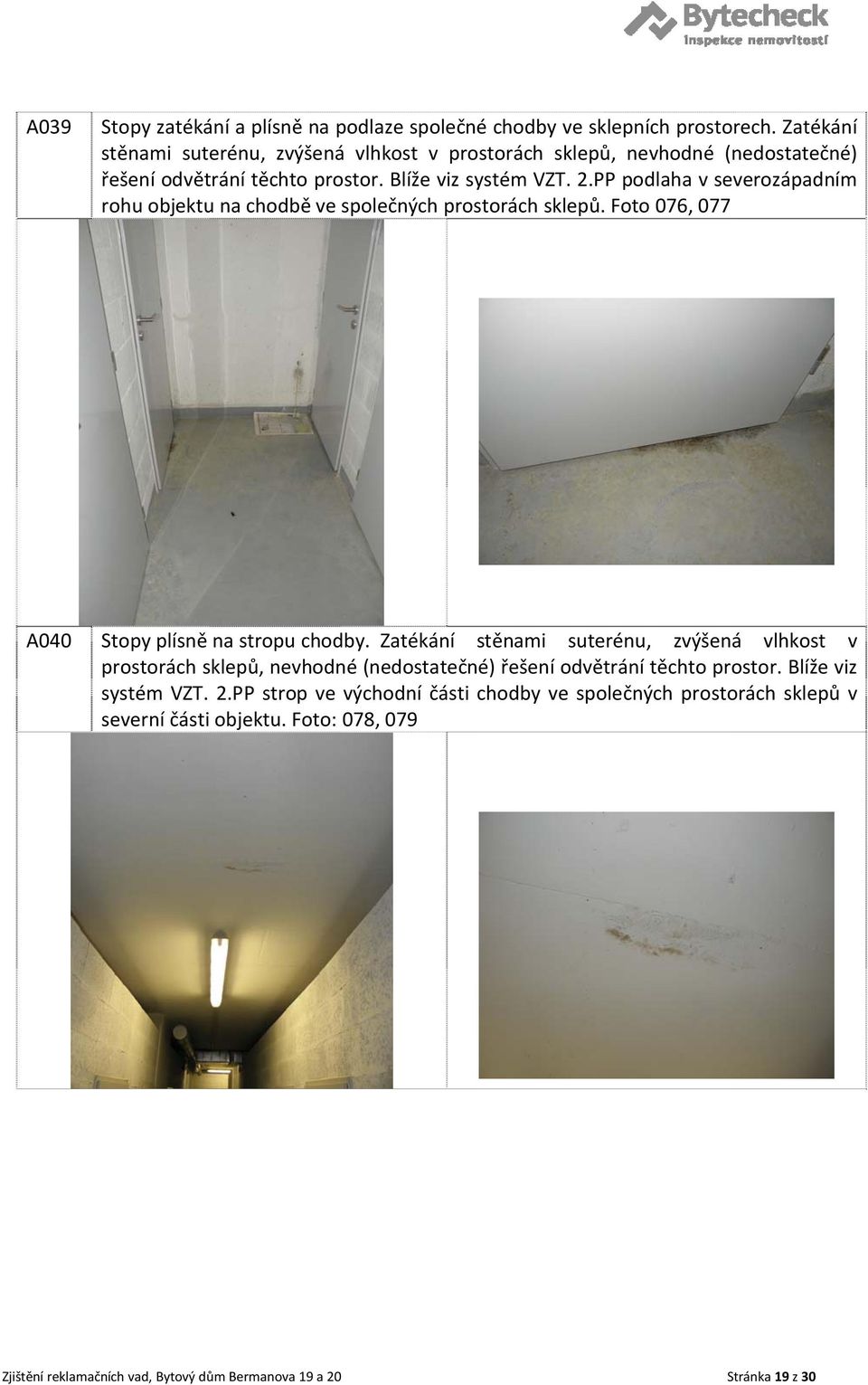 PP podlaha v severozápadním rohu objektu na chodbě ve společných prostorách sklepů. Foto 076, 077 A040 Stopy plísně na stropu chodby.