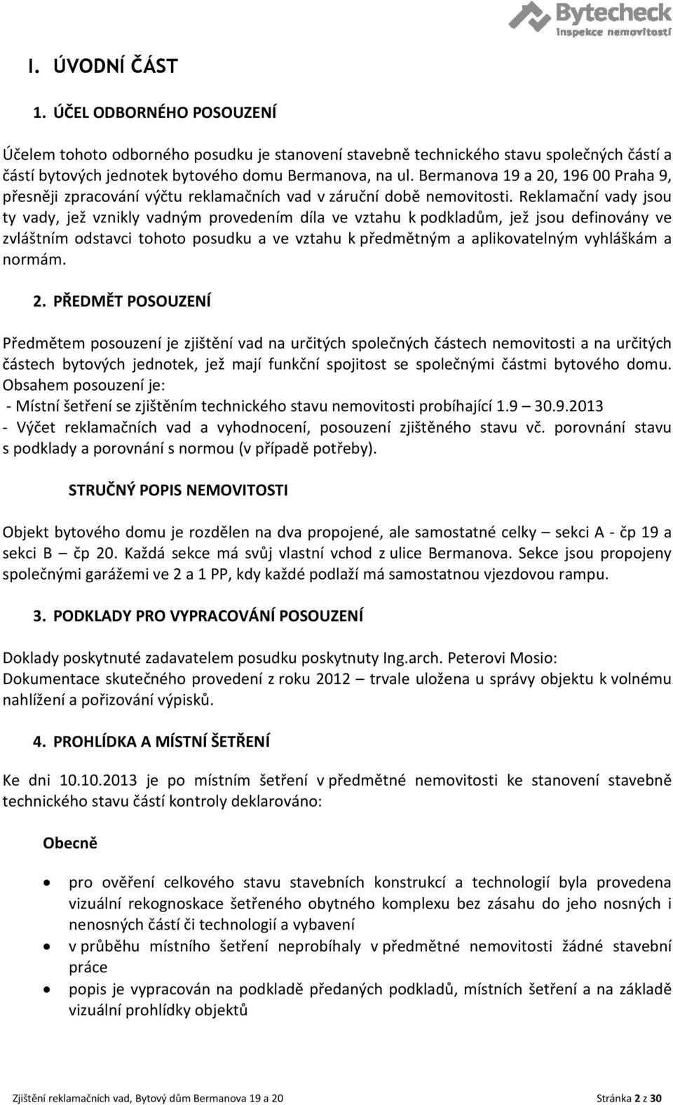 Reklamační vady jsou ty vady, jež vznikly vadným provedením díla ve vztahu k podkladům, jež jsou definovány ve zvláštním odstavci tohoto posudku a ve vztahu k předmětným a aplikovatelným vyhláškám a
