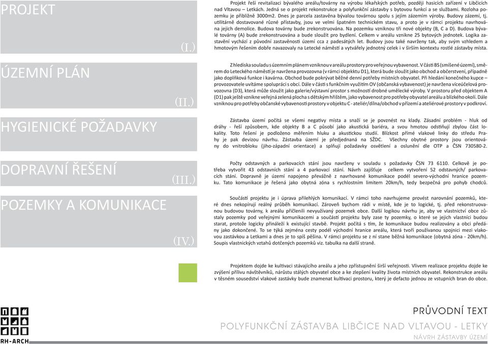 Budovy zázemí, tj. u litárně dostavované různé přístavby, jsou ve velmi špatném technickém stavu, a proto je v rámci projektu navrhována jejich demolice. Budova továrny bude zrekonstruována.