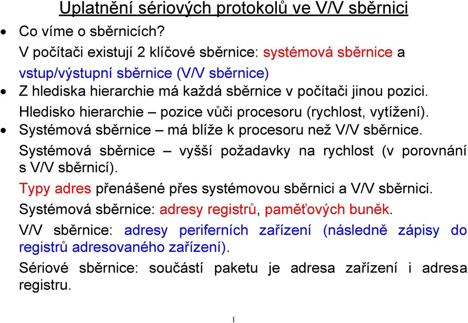 Hledisko hierarchie pozice vůči procesoru (rychlost, vytížení). Systémová sběrnice má blíže k procesoru než V/V sběrnice.