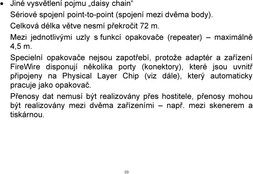 Specielní opakovače nejsou zapotřebí, protože adaptér a zařízení FireWire disponují několika porty (konektory), které jsou uvnitř připojeny