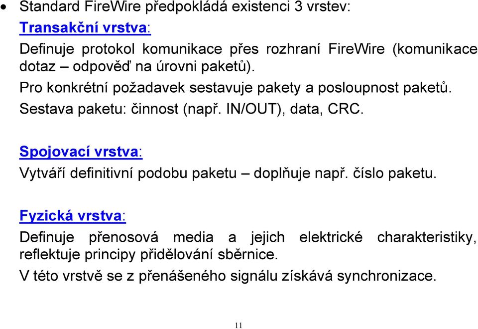 IN/OUT), data, CRC. Spojovací vrstva: Vytváří definitivní podobu paketu doplňuje např. číslo paketu.