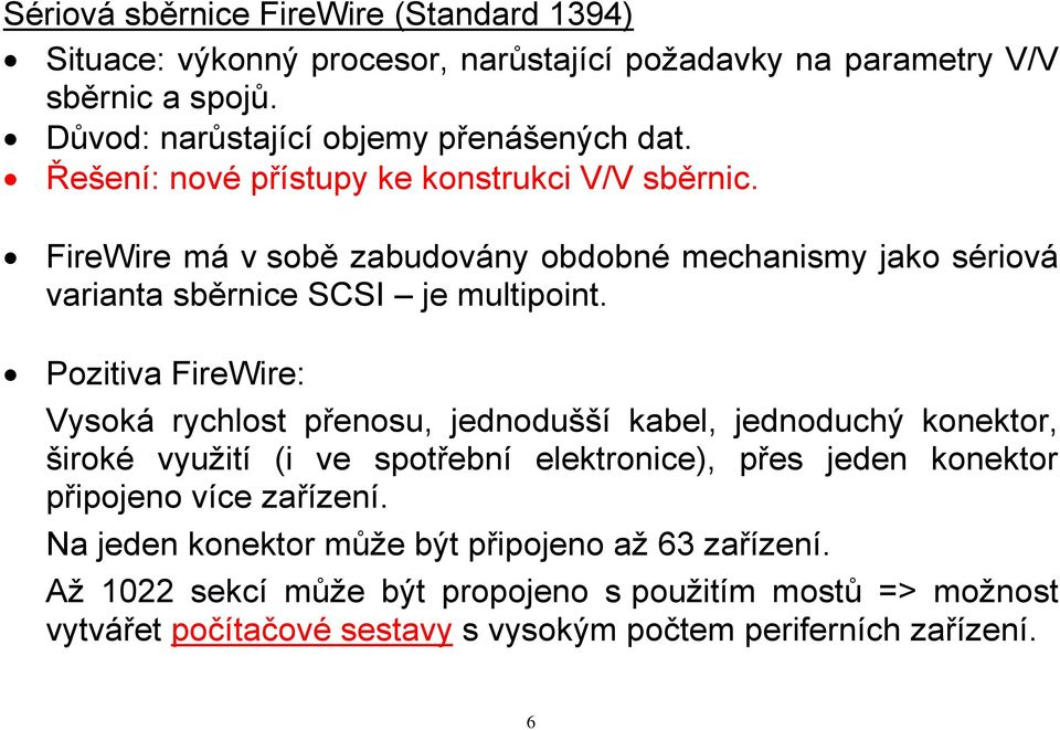 Pozitiva FireWire: Vysoká rychlost přenosu, jednodušší kabel, jednoduchý konektor, široké využití (i ve spotřební elektronice), přes jeden konektor připojeno více