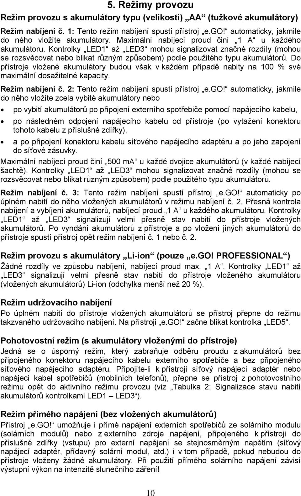 Kontrolky LED1 až LED3 mohou signalizovat značné rozdíly (mohou se rozsvěcovat nebo blikat různým způsobem) podle použitého typu akumulátorů.