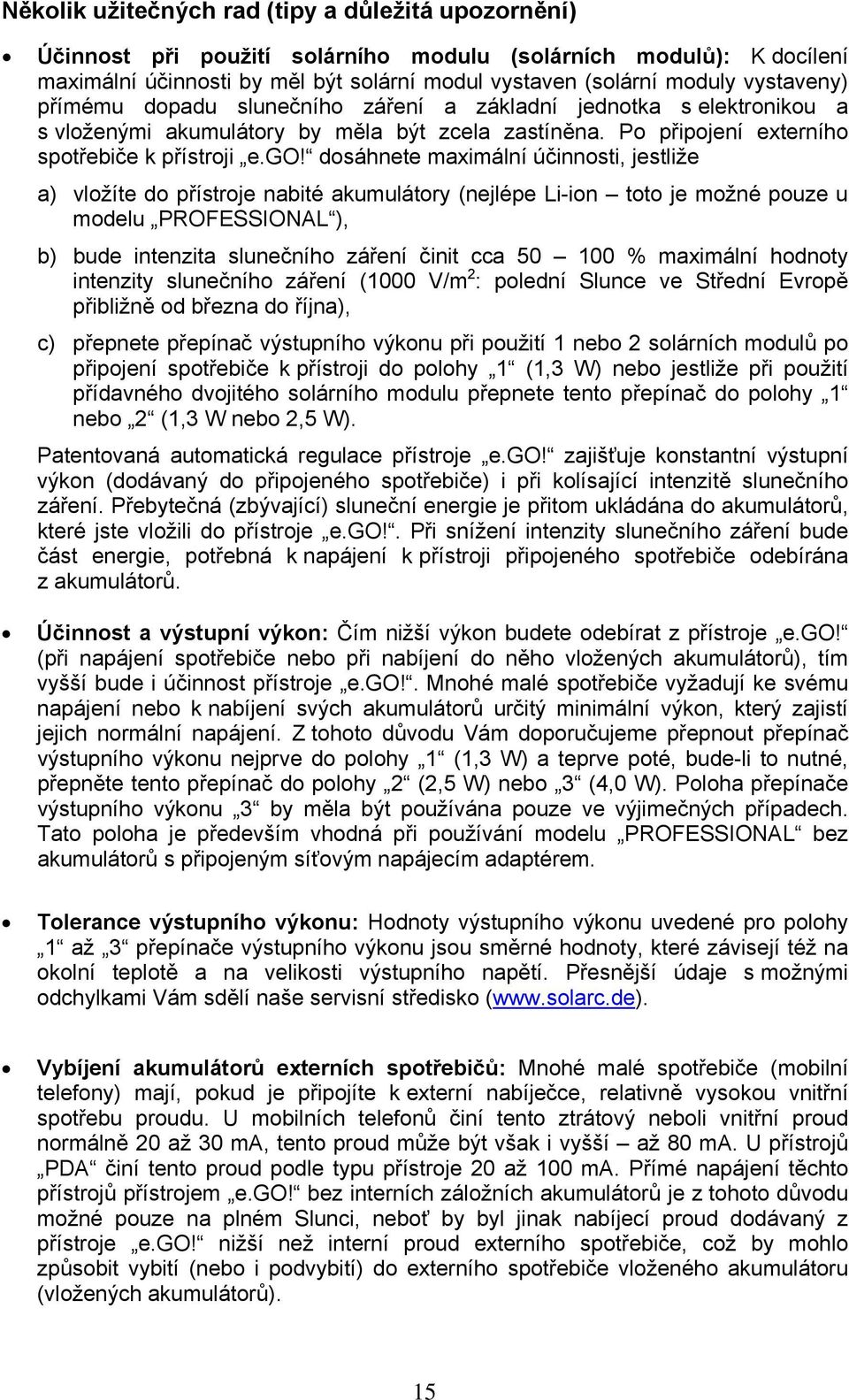 dosáhnete maximální účinnosti, jestliže a) vložíte do přístroje nabité akumulátory (nejlépe Li-ion toto je možné pouze u modelu PROFESSIONAL ), b) bude intenzita slunečního záření činit cca 50 100 %