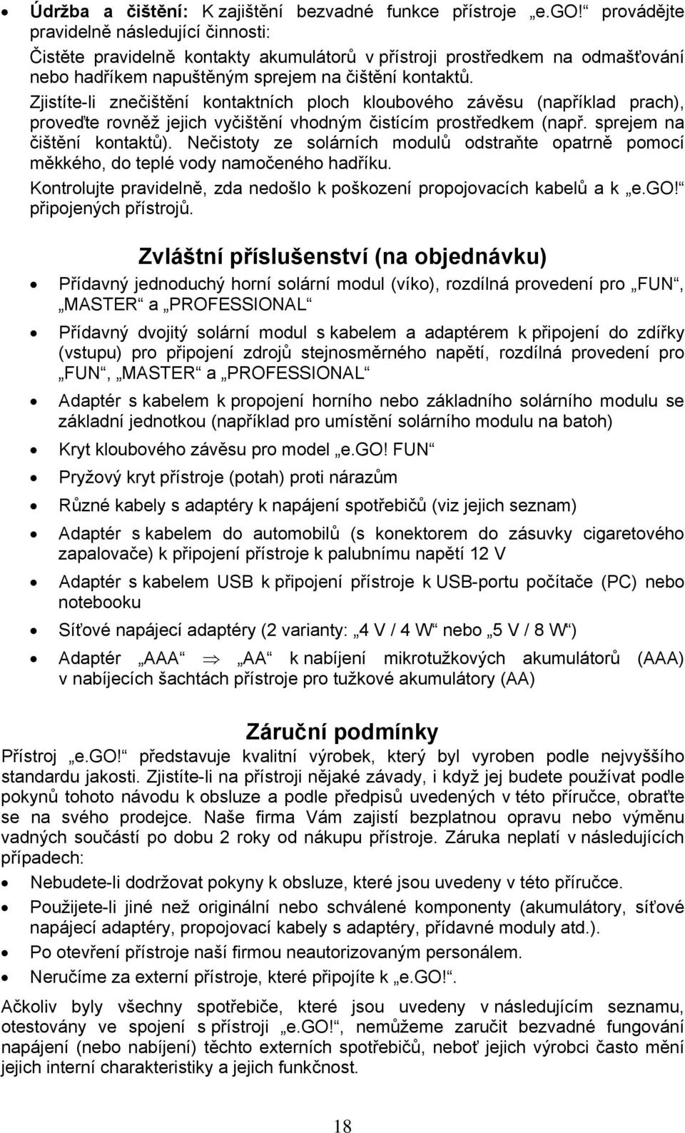 Zjistíte-li znečištění kontaktních ploch kloubového závěsu (například prach), proveďte rovněž jejich vyčištění vhodným čistícím prostředkem (např. sprejem na čištění kontaktů).