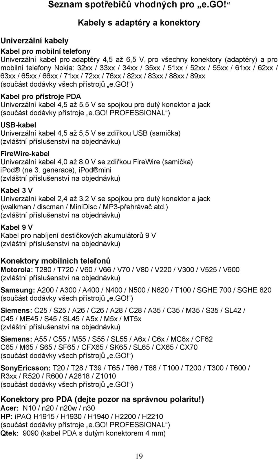 52xx / 55xx / 61xx / 62xx / 63xx / 65xx / 66xx / 71xx / 72xx / 76xx / 82xx / 83xx / 88xx / 89xx (součást dodávky všech přístrojů e.go!