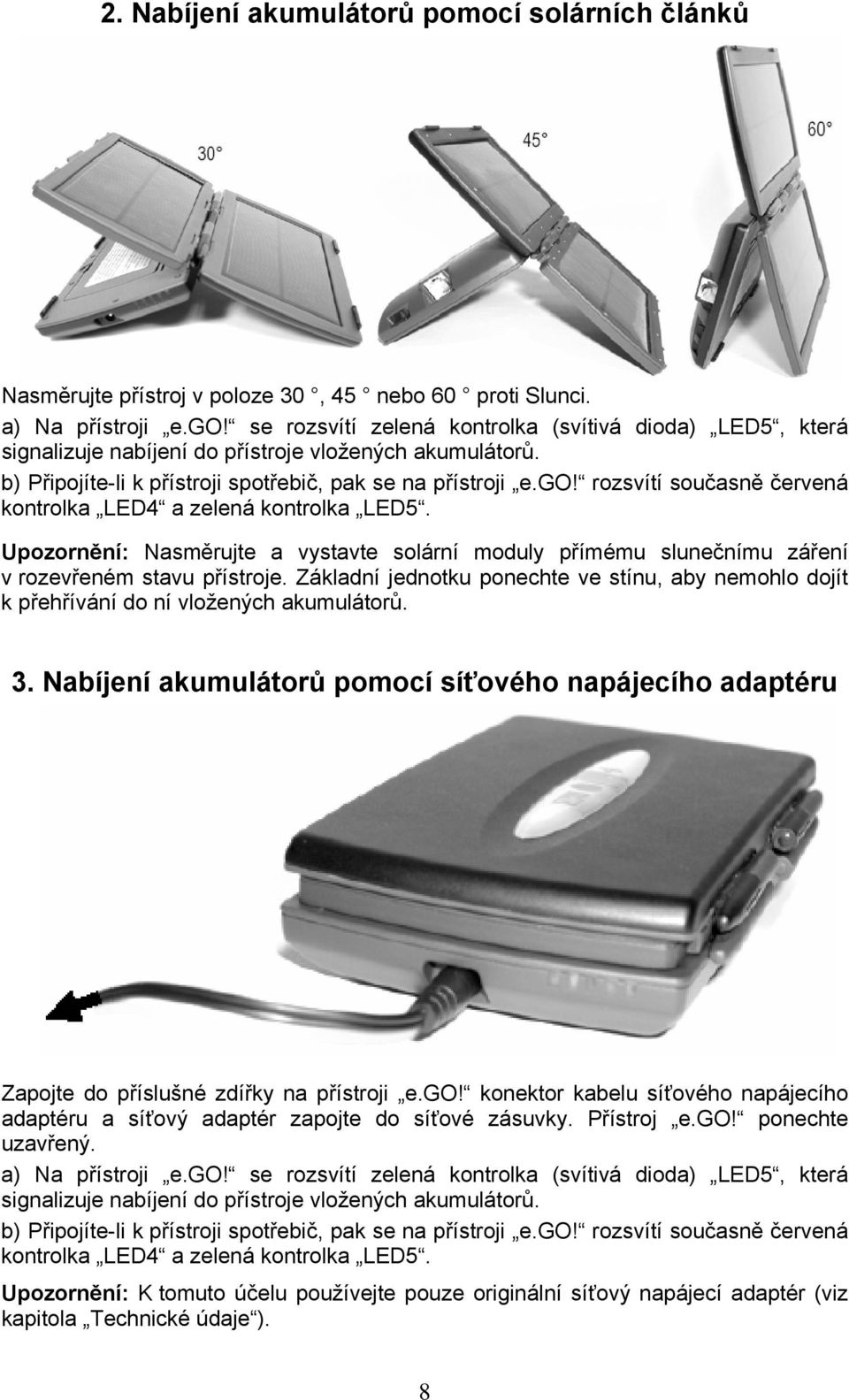 rozsvítí současně červená kontrolka LED4 a zelená kontrolka LED5. Upozornění: Nasměrujte a vystavte solární moduly přímému slunečnímu záření v rozevřeném stavu přístroje.