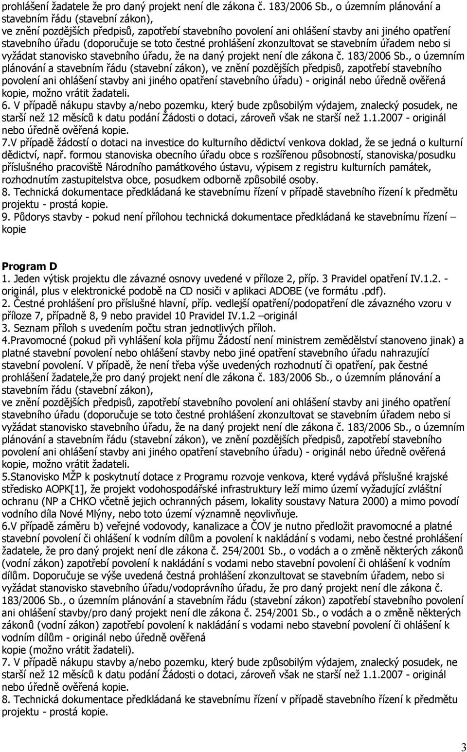 čestné prohlášení zkonzultovat se stavebním úřadem nebo si vyžádat stanovisko stavebního úřadu, že na daný projekt není dle zákona č. 183/2006 Sb.