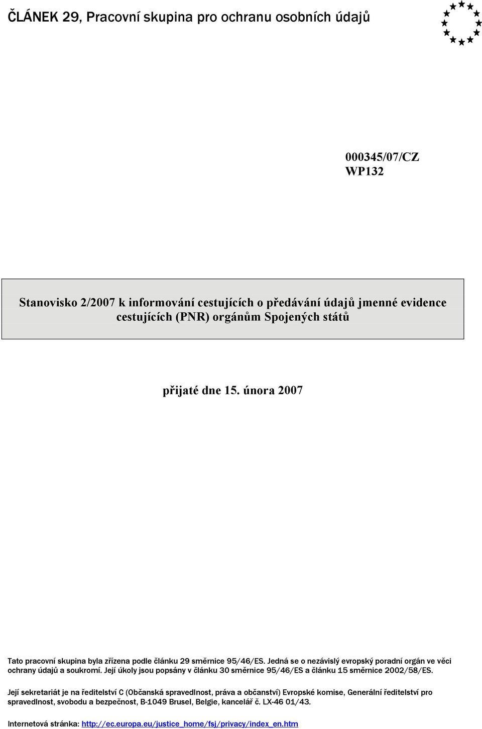 Jedná se o nezávislý evropský poradní orgán ve věci ochrany údajů a soukromí. Její úkoly jsou popsány v článku 30 směrnice 95/46/ES a článku 15 směrnice 2002/58/ES.