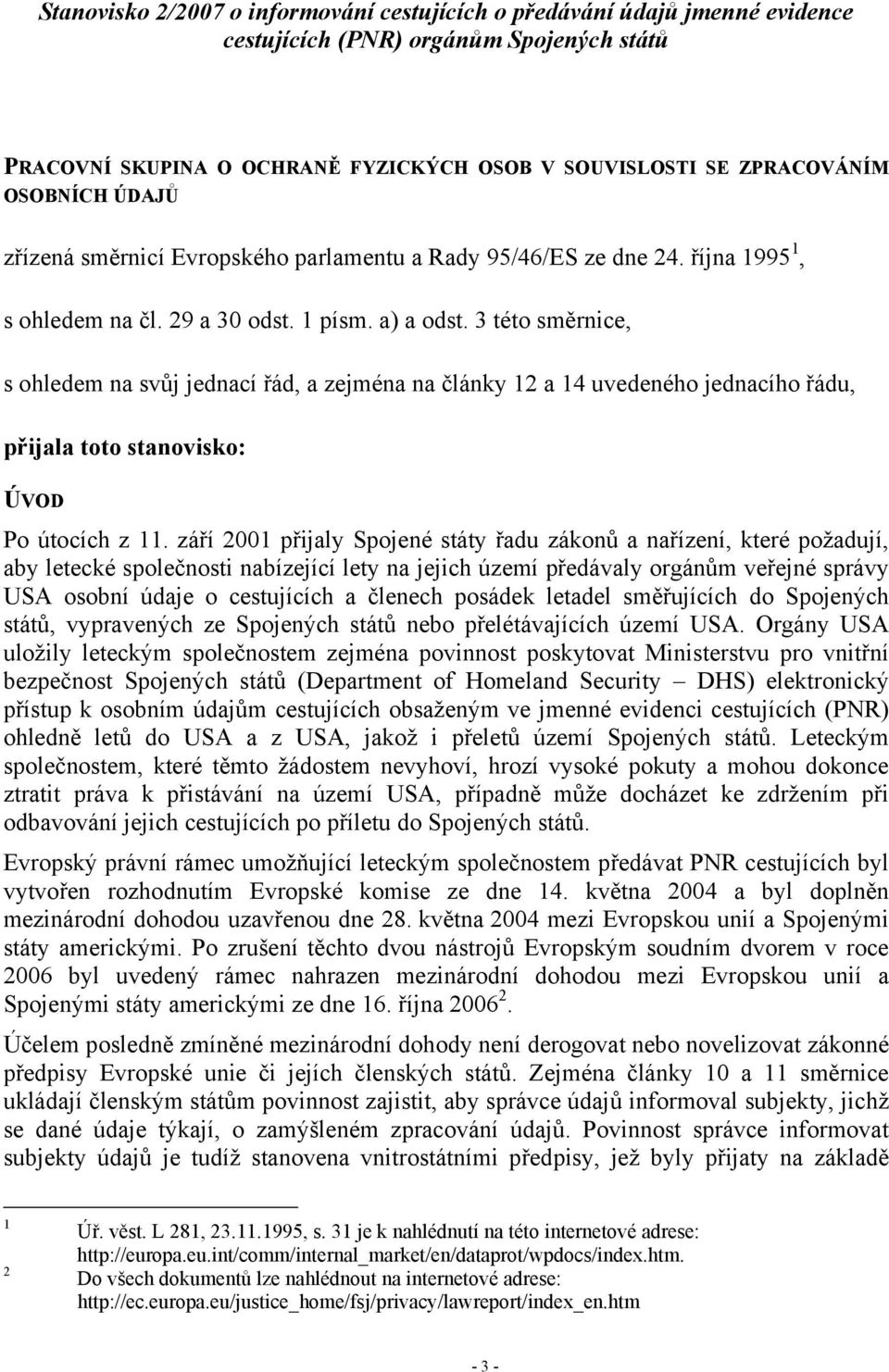 3 této směrnice, s ohledem na svůj jednací řád, a zejména na články 12 a 14 uvedeného jednacího řádu, přijala toto stanovisko: ÚVOD Po útocích z 11.