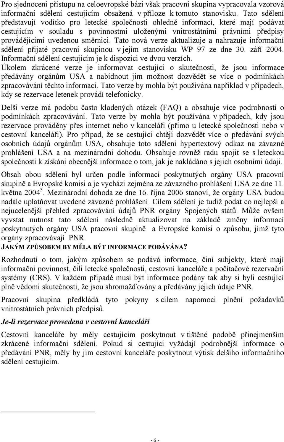 směrnici. Tato nová verze aktualizuje a nahrazuje informační sdělení přijaté pracovní skupinou v jejím stanovisku WP 97 ze dne 30. září 2004.