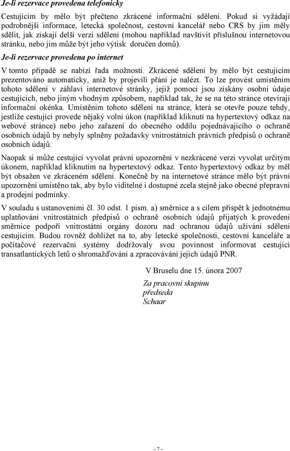 nebo jim může být jeho výtisk doručen domů). Je-li rezervace provedena po internet V tomto případě se nabízí řada možností.