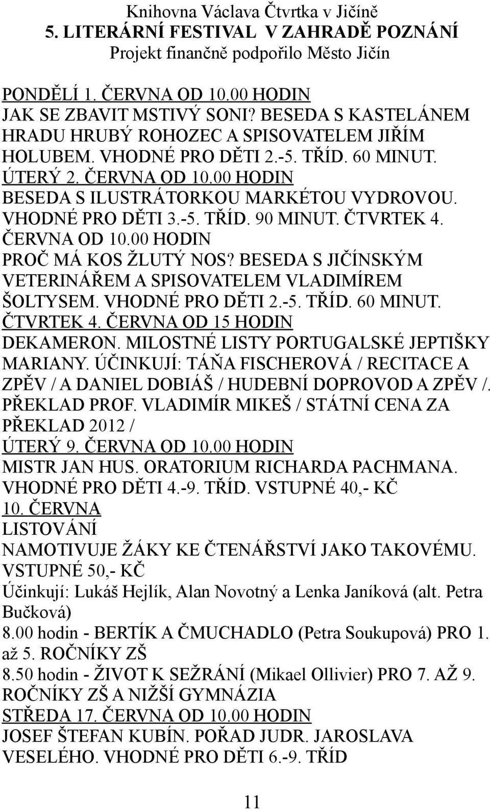 -5. TŘÍD. 90 MINUT. ČTVRTEK 4. ČERVNA OD 10.00 HODIN PROČ MÁ KOS ŽLUTÝ NOS? BESEDA S JIČÍNSKÝM VETERINÁŘEM A SPISOVATELEM VLADIMÍREM ŠOLTYSEM. VHODNÉ PRO DĚTI 2.-5. TŘÍD. 60 MINUT. ČTVRTEK 4. ČERVNA OD 15 HODIN DEKAMERON.