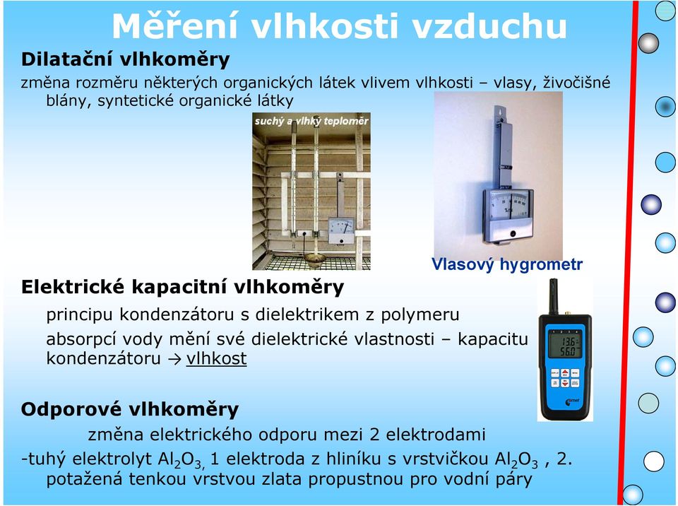 absorpcí vody mění své dielektrické vlastnosti kapacitu kondenzátoru vlhkost Odporové vlhkoměry změna elektrického odporu mezi 2
