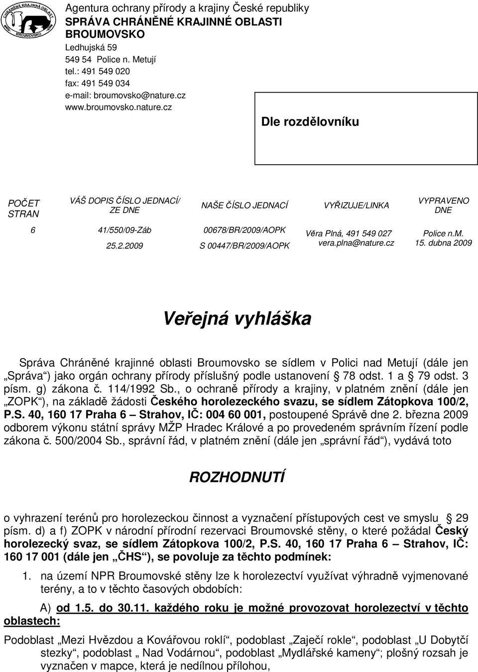 .2.2009 00678/BR/2009/AOPK S 00447/BR/2009/AOPK Věra Plná, 491 549 027 vera.plna@nature.cz Police n.m. 15.