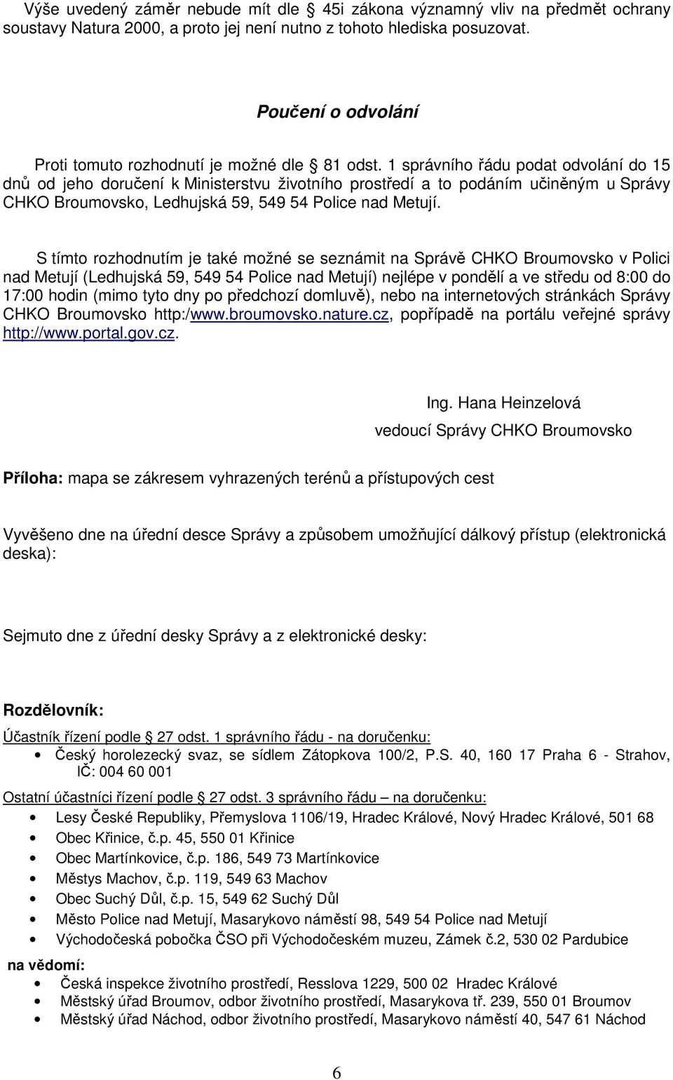 1 správního řádu podat odvolání do 15 dnů od jeho doručení k Ministerstvu životního prostředí a to podáním učiněným u Správy CHKO Broumovsko, Ledhujská 59, 549 54 Police nad Metují.