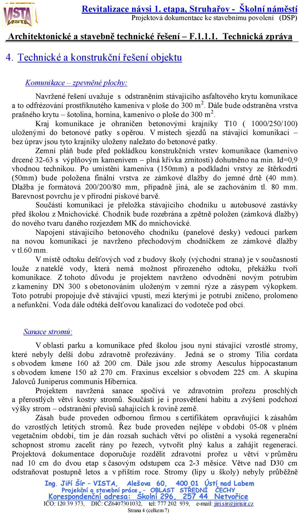 Kraj komunikace je ohraničen betonovými krajníky T10 ( 1000/250/100) uloženými do betonové patky s opěrou.