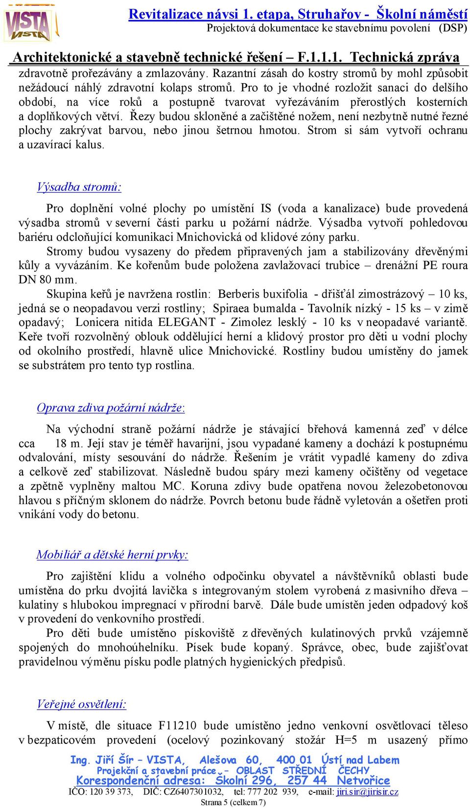 Řezy budou skloněné a začištěné nožem, není nezbytně nutné řezné plochy zakrývat barvou, nebo jinou šetrnou hmotou. Strom si sám vytvoří ochranu a uzavírací kalus.