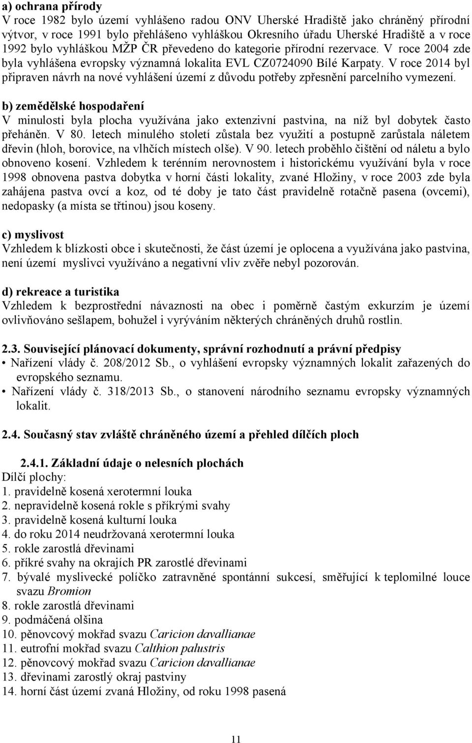 V roce 04 byl připraven návrh na nové vyhlášení území z důvodu potřeby zpřesnění parcelního vymezení.