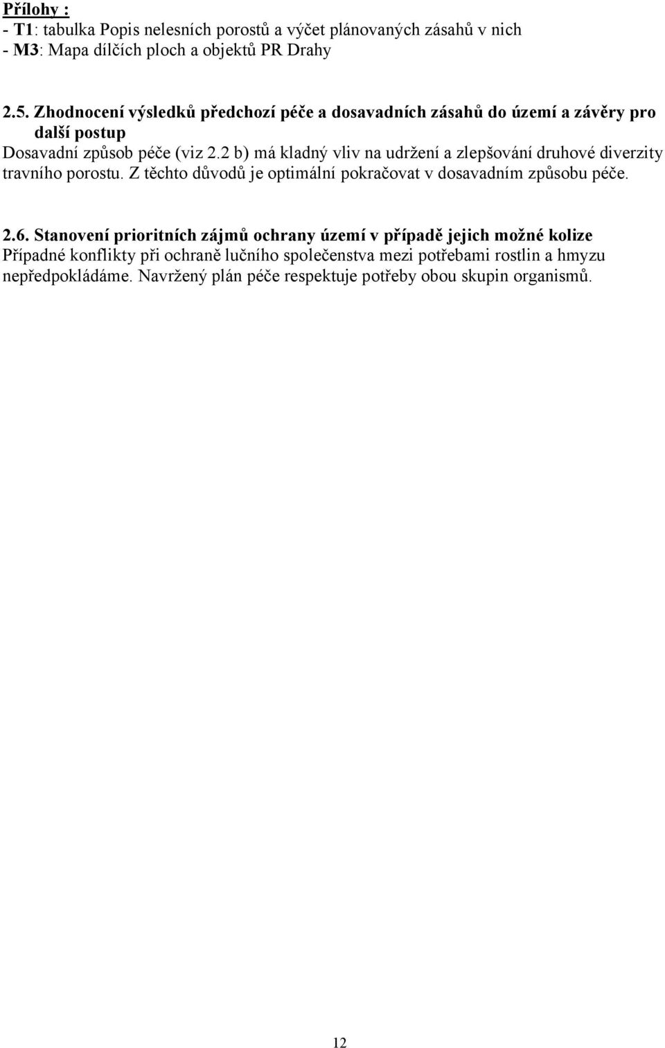 b) má kladný vliv na udržení a zlepšování druhové diverzity travního porostu. Z těchto důvodů je optimální pokračovat v dosavadním způsobu péče..6.