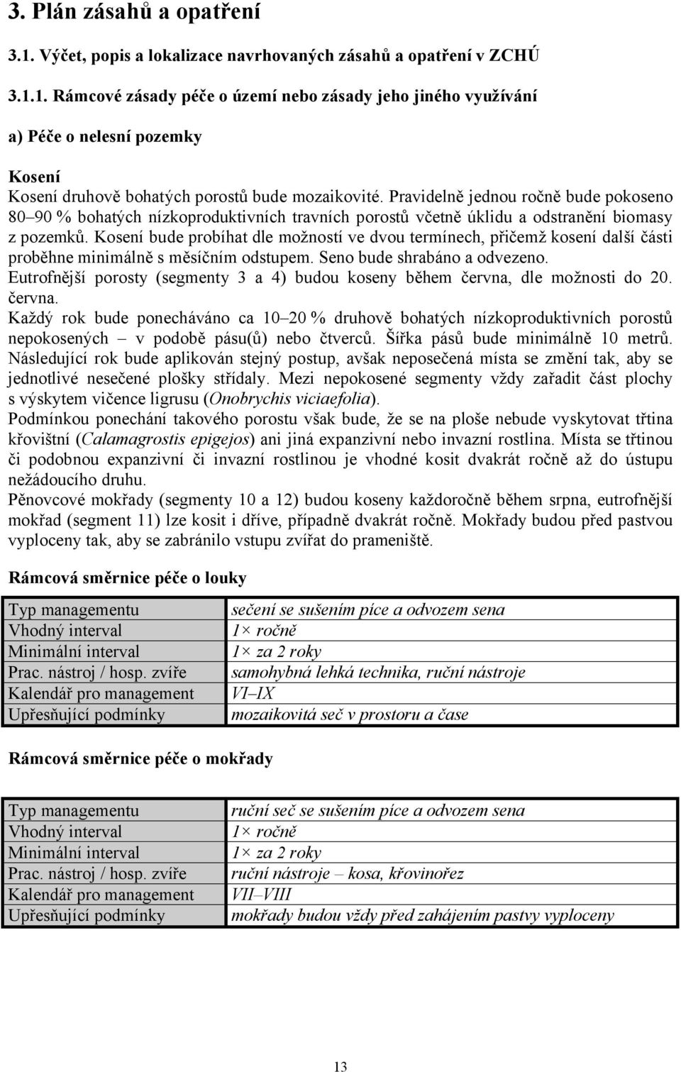 Pravidelně jednou ročně bude pokoseno 80 90 % bohatých nízkoproduktivních travních porostů včetně úklidu a odstranění biomasy z pozemků.