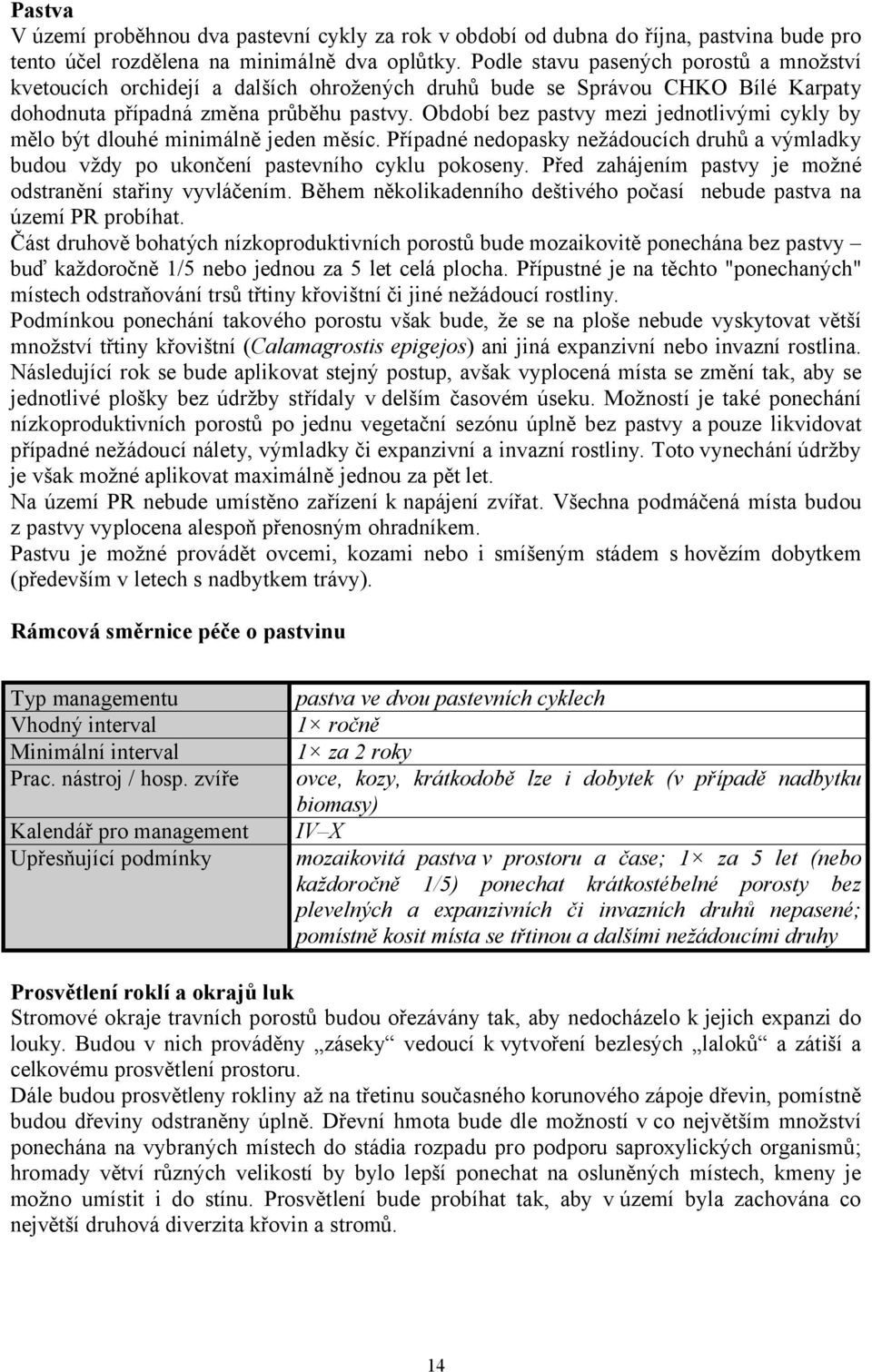 Období bez pastvy mezi jednotlivými cykly by mělo být dlouhé minimálně jeden měsíc. Případné nedopasky nežádoucích druhů a výmladky budou vždy po ukončení pastevního cyklu pokoseny.