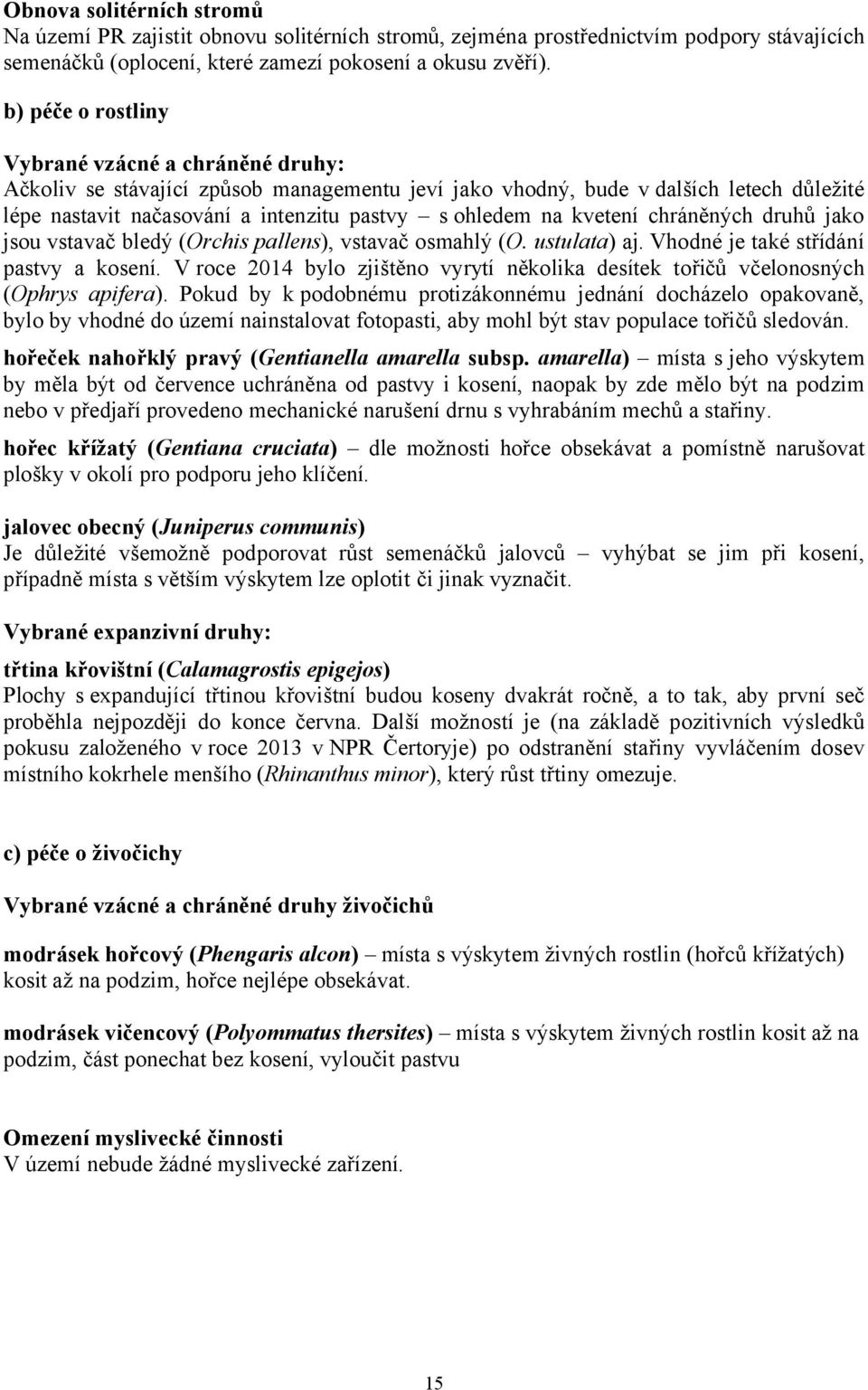 kvetení chráněných druhů jako jsou vstavač bledý (Orchis pallens), vstavač osmahlý (O. ustulata) aj. Vhodné je také střídání pastvy a kosení.