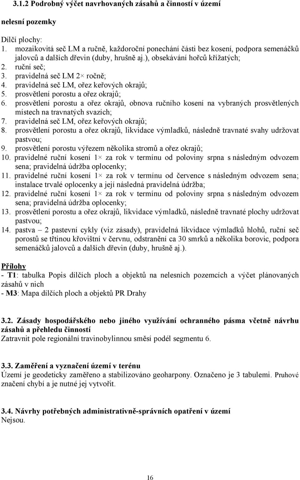 pravidelná seč LM, ořez keřových okrajů; 5. prosvětlení porostu a ořez okrajů; 6. prosvětlení porostu a ořez okrajů, obnova ručního kosení na vybraných prosvětlených místech na travnatých svazích; 7.