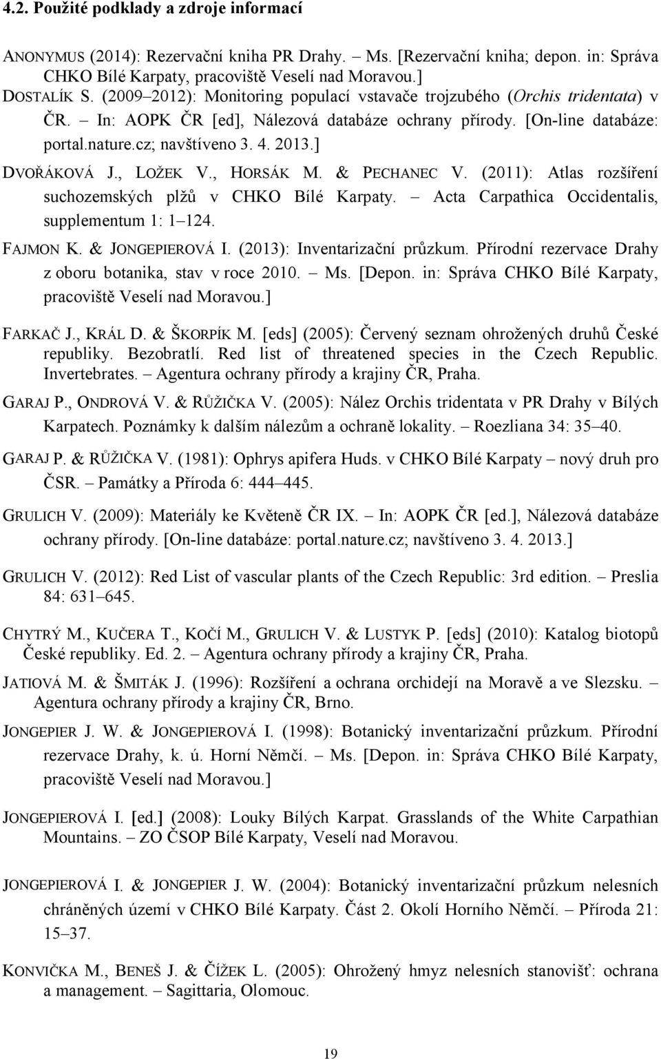, LOŽEK V., HORSÁK M. & PECHANEC V. (0): Atlas rozšíření suchozemských plžů v CHKO Bílé Karpaty. Acta Carpathica Occidentalis, supplementum : 4. FAJMON K. & JONGEPIEROVÁ I.