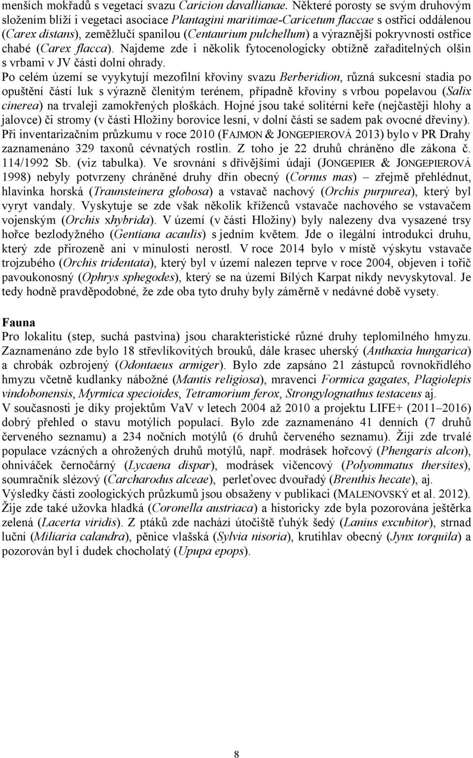 pokryvností ostřice chabé (Carex flacca). Najdeme zde i několik fytocenologicky obtížně zařaditelných olšin s vrbami v JV části dolní ohrady.