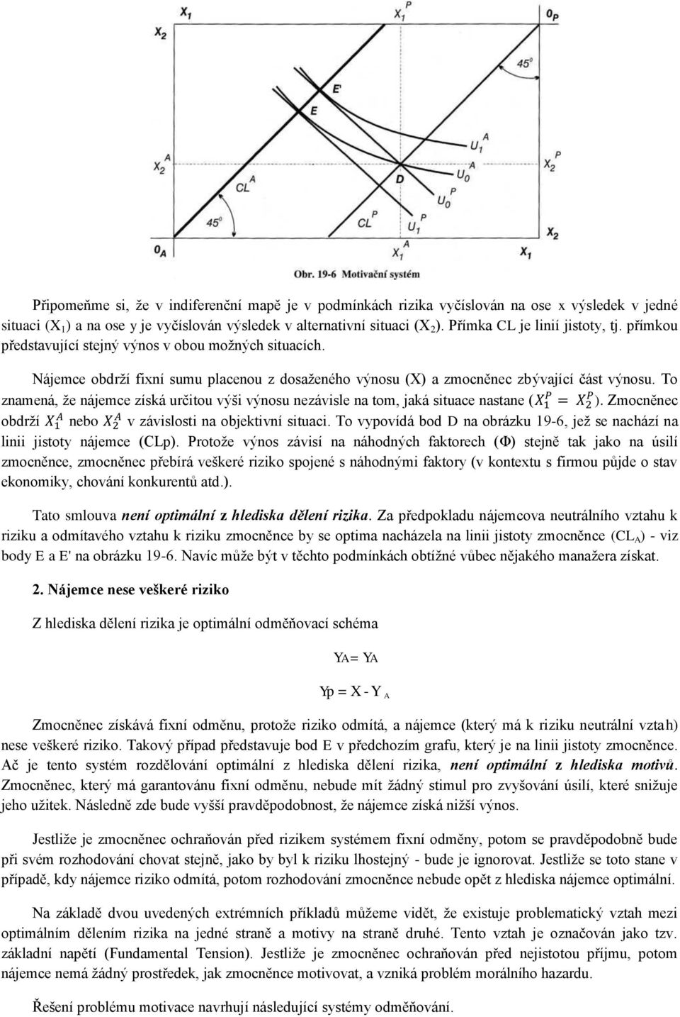 To znamená, že nájemce získá určitou výši výnosu nezávisle na tom, jaká situace nastane ( ). Zmocněnec obdrží nebo v závislosti na objektivní situaci.