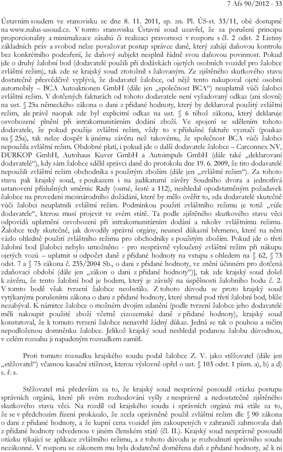 2 Listiny základních práv a svobod nelze považovat postup správce daně, který zahájí daňovou kontrolu bez konkrétního podezření, že daňový subjekt nesplnil řádně svou daňovou povinnost.