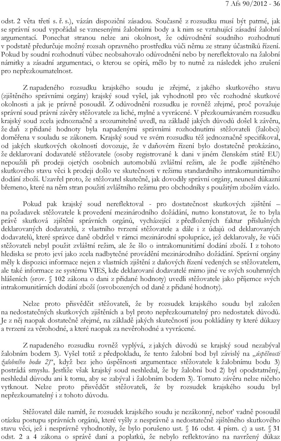 Ponechat stranou nelze ani okolnost, že odůvodnění soudního rozhodnutí v podstatě předurčuje možný rozsah opravného prostředku vůči němu ze strany účastníků řízení.