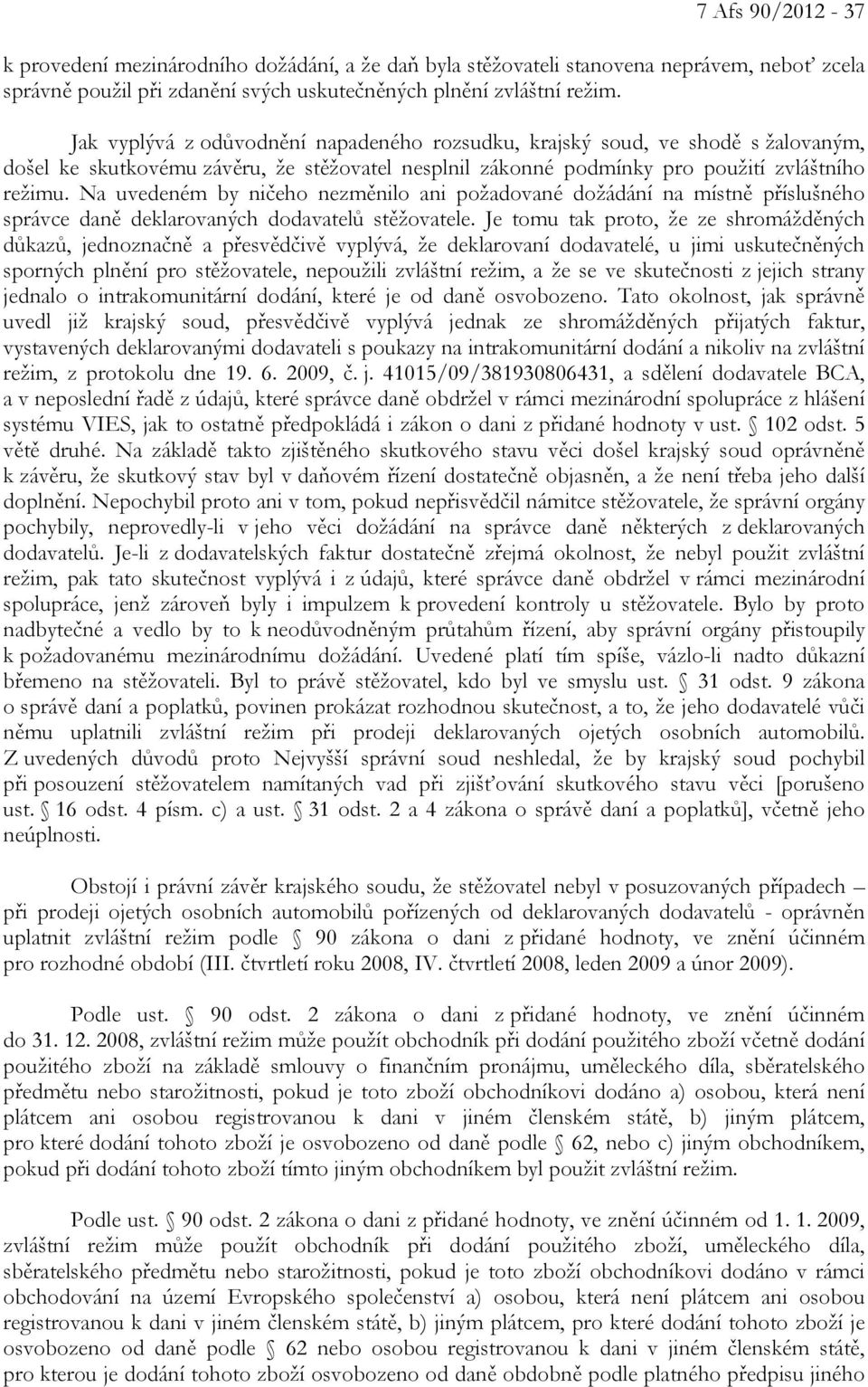 Na uvedeném by ničeho nezměnilo ani požadované dožádání na místně příslušného správce daně deklarovaných dodavatelů stěžovatele.