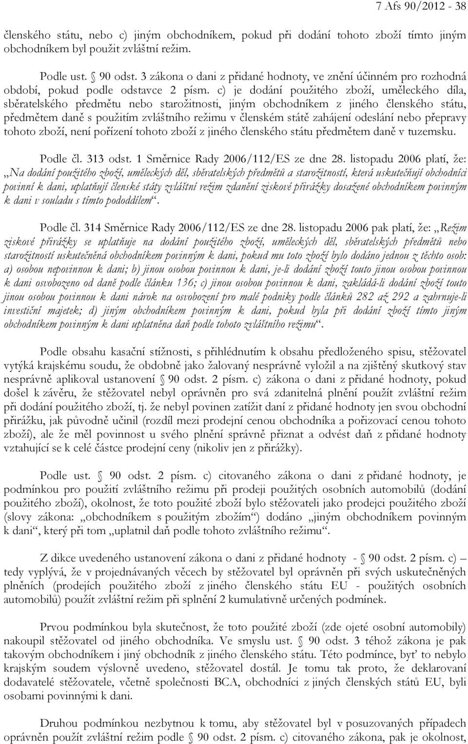 c) je dodání použitého zboží, uměleckého díla, sběratelského předmětu nebo starožitnosti, jiným obchodníkem z jiného členského státu, předmětem daně s použitím zvláštního režimu v členském státě