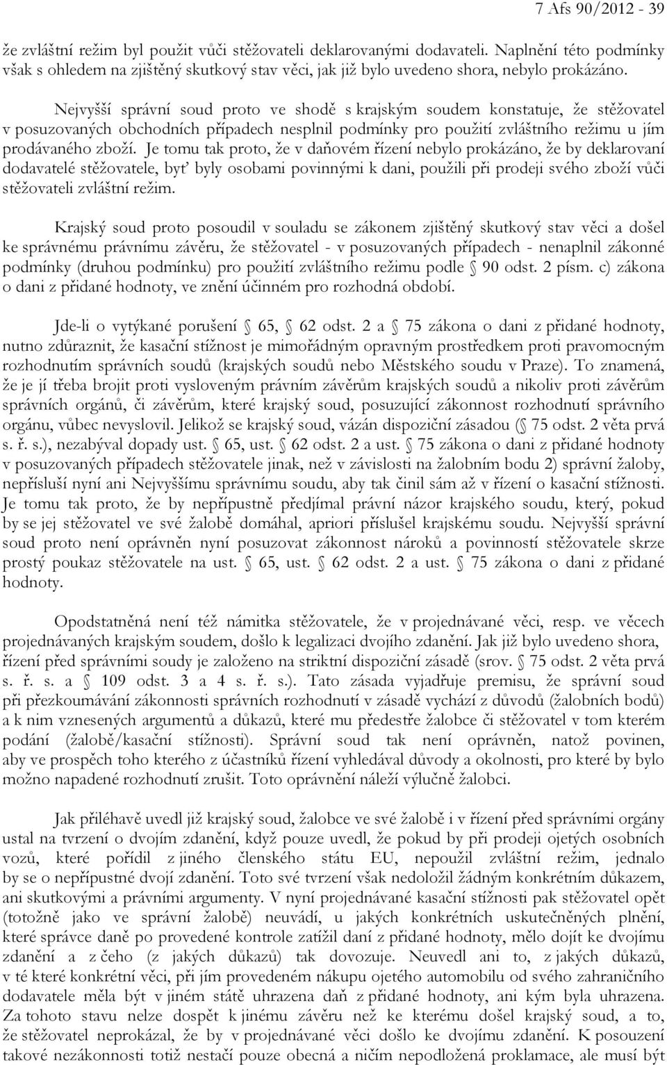 Nejvyšší správní soud proto ve shodě s krajským soudem konstatuje, že stěžovatel v posuzovaných obchodních případech nesplnil podmínky pro použití zvláštního režimu u jím prodávaného zboží.