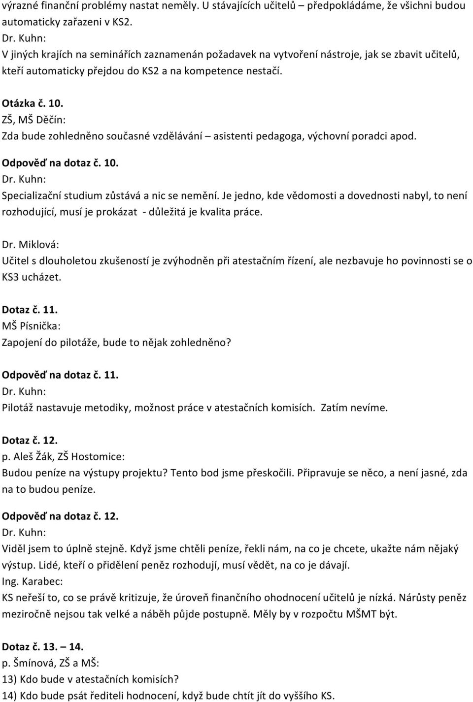 ZŠ, MŠ Děčín: Zda bude zohledněno současné vzdělávání asistenti pedagoga, výchovní poradci apod. Odpověď na dotaz č. 10. Specializační studium zůstává a nic se nemění.