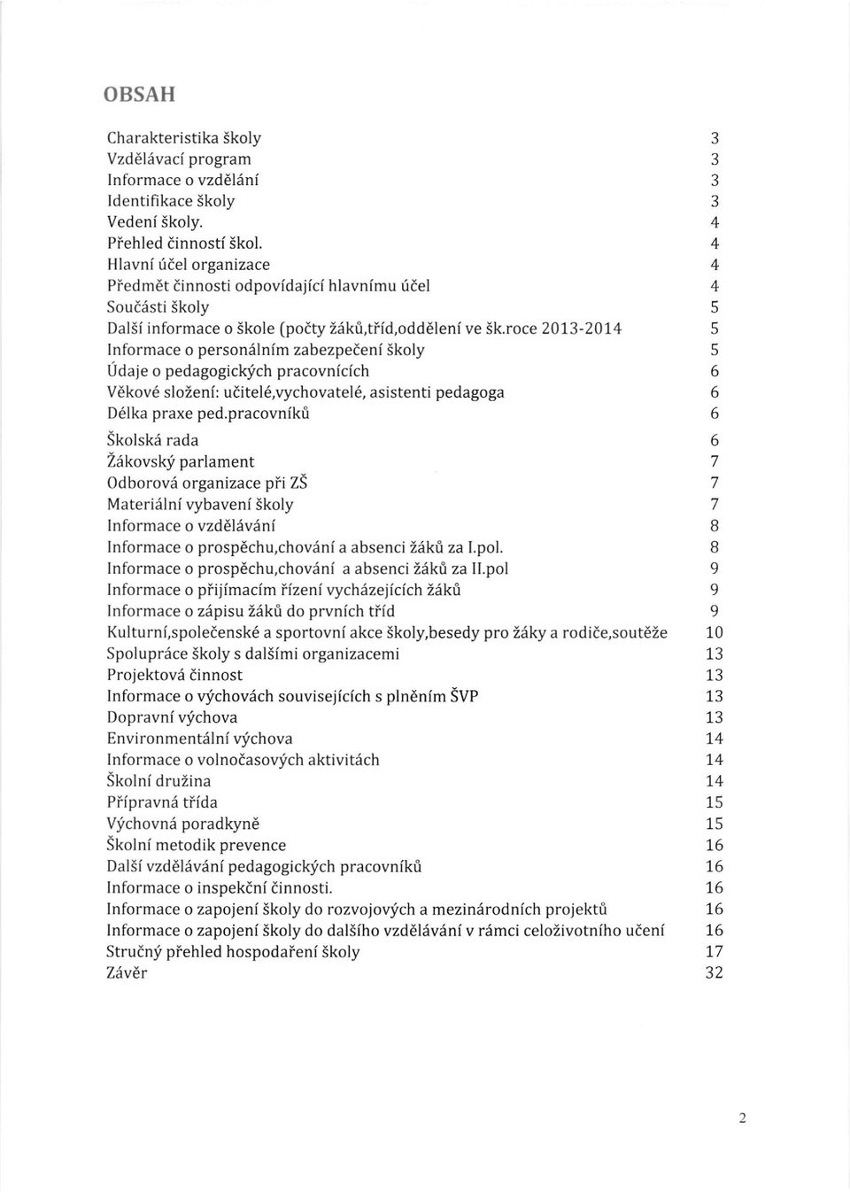 roce 20t3-20t4 Informace o persondlnim zabezpedeni Skoly Udaie o pedagogickf ch pracovnicich V6kov6 sloieni: ufitel6,vychovatel6, asistenti pedagoga D6lka praxe ped.