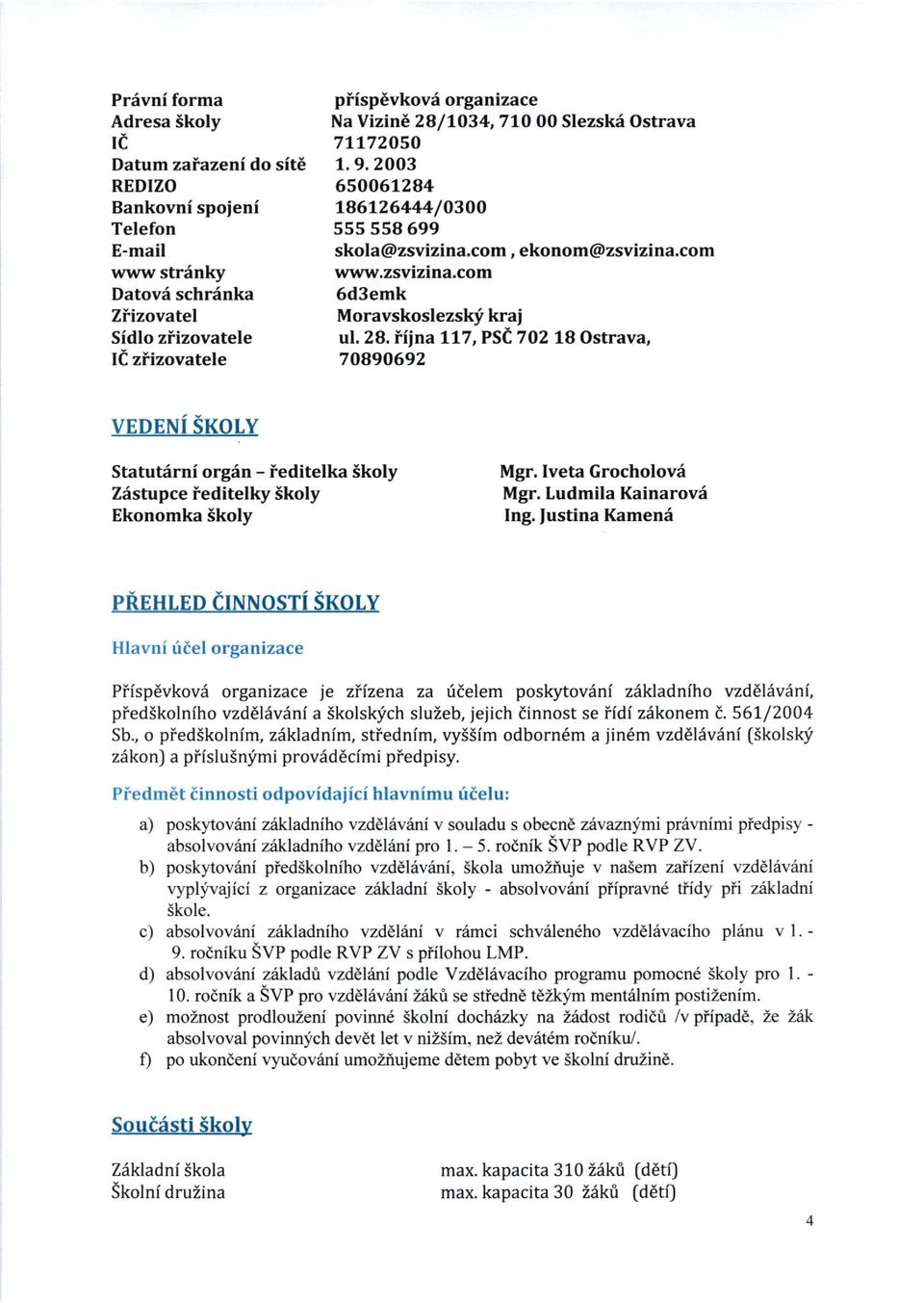 fustina Kamend Hlavni ritel organizace Piisp6vkovd organizace je zfizena za fielem poskytovini ziikladniho vzd6lavani, pied5kolniho vzdlliwani a Skolsklich sluzeb, jejich finnost se iidi zdkonem t.