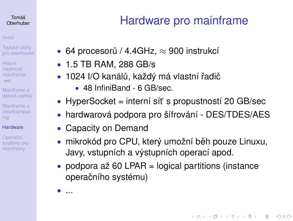 HyperSocket = interní sít s propustností 20 GB/sec hardwarová podpora pro šífrování - DES/TDES/AES