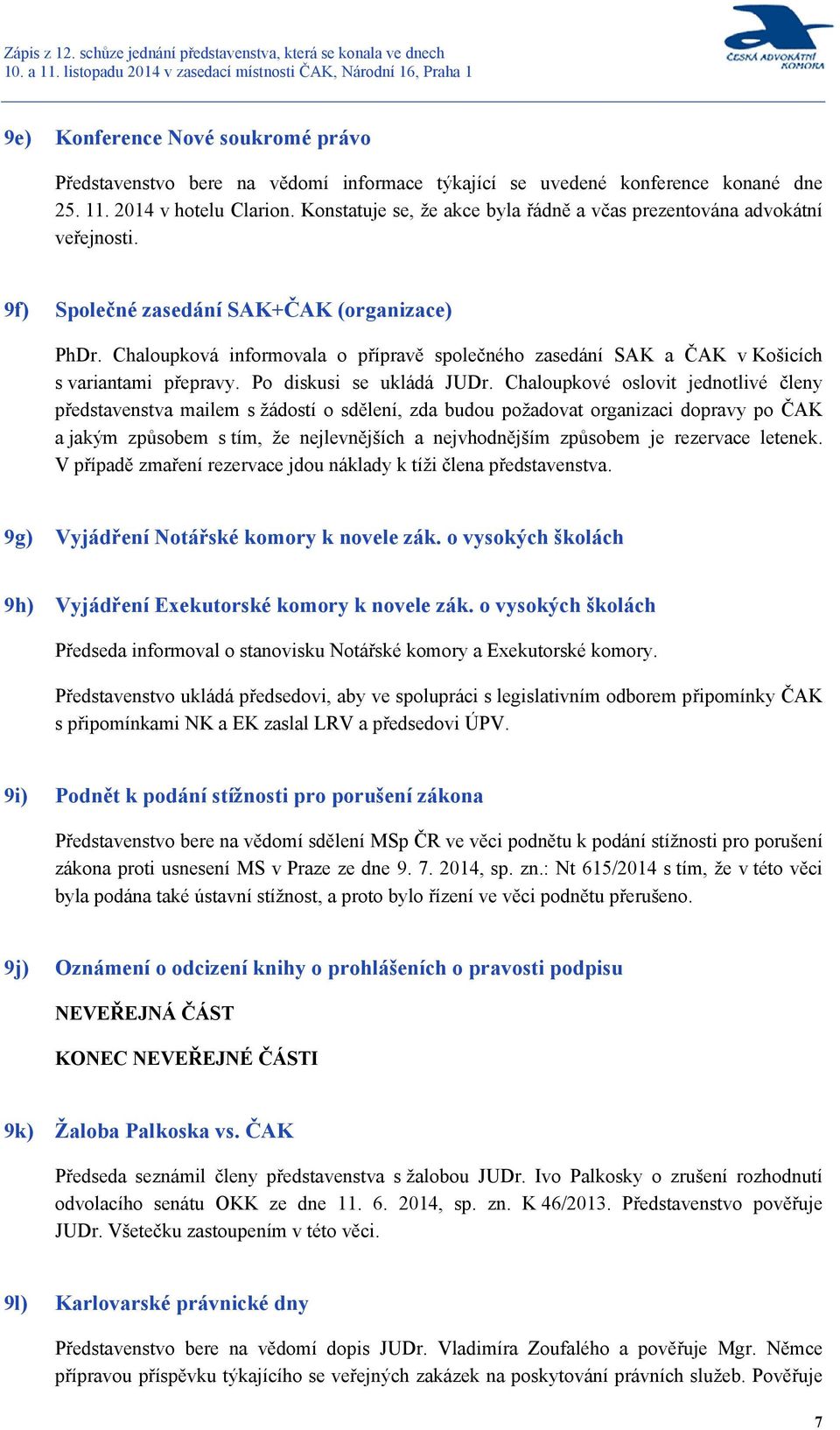 Chaloupková informovala o přípravě společného zasedání SAK a ČAK v Košicích s variantami přepravy. Po diskusi se ukládá JUDr.