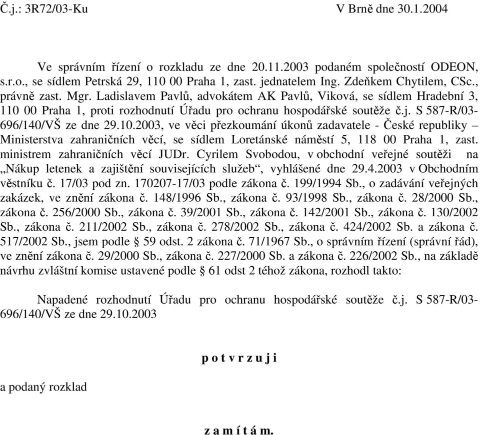 S 587-R/03 696/140/VŠ ze dne 29.10.2003, ve věci přezkoumání úkonů zadavatele - České republiky Ministerstva zahraničních věcí, se sídlem Loretánské náměstí 5, 118 00 Praha 1, zast.